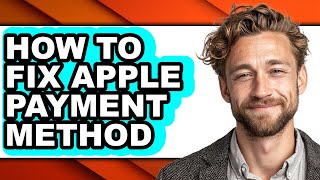 How to Fix Apple Payment Method - Easy Guide