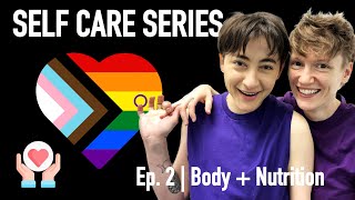 Body + Nutrition EP2 | SELF CARE SERIES #lgbtq #queer #selfcare