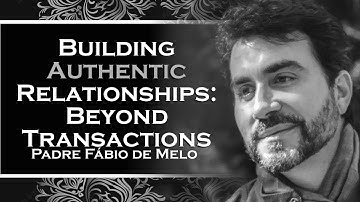 Building Authentic Relationships Beyond Transactions , PRIEST FÁBIO DE MELO