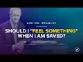 Should you "feel something" when you're saved? (Ask Dr. Stanley)