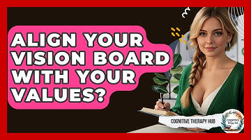 Align Your Vision Board With Your Values? - Cognitive Therapy Hub
