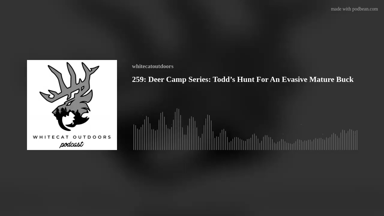 259: Deer Camp Series: Todd’s Hunt For An Evasive Mature Buck