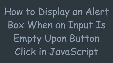 How to Display an Alert Box When an Input Is Empty Upon Button Click in JavaScript