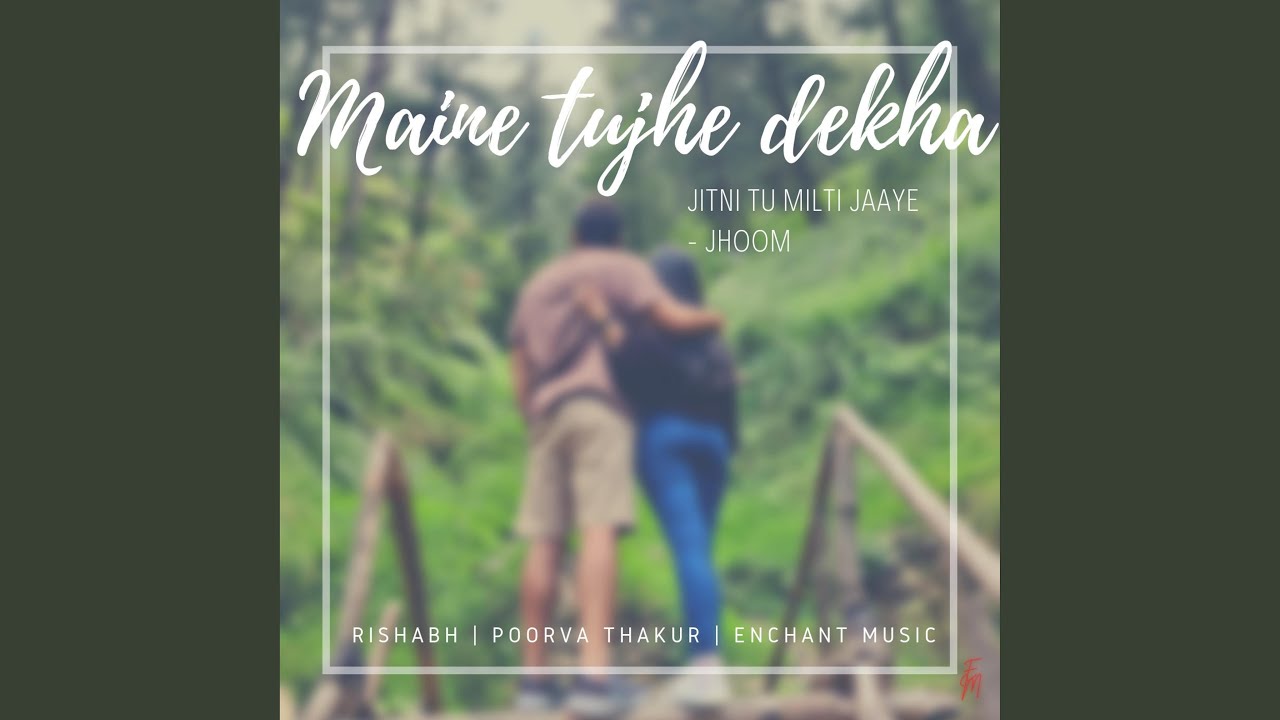 Maine tujhe Dekha, Jitni Tu Milti Jaaye (Jhoom) (feat. Enchant Music) 