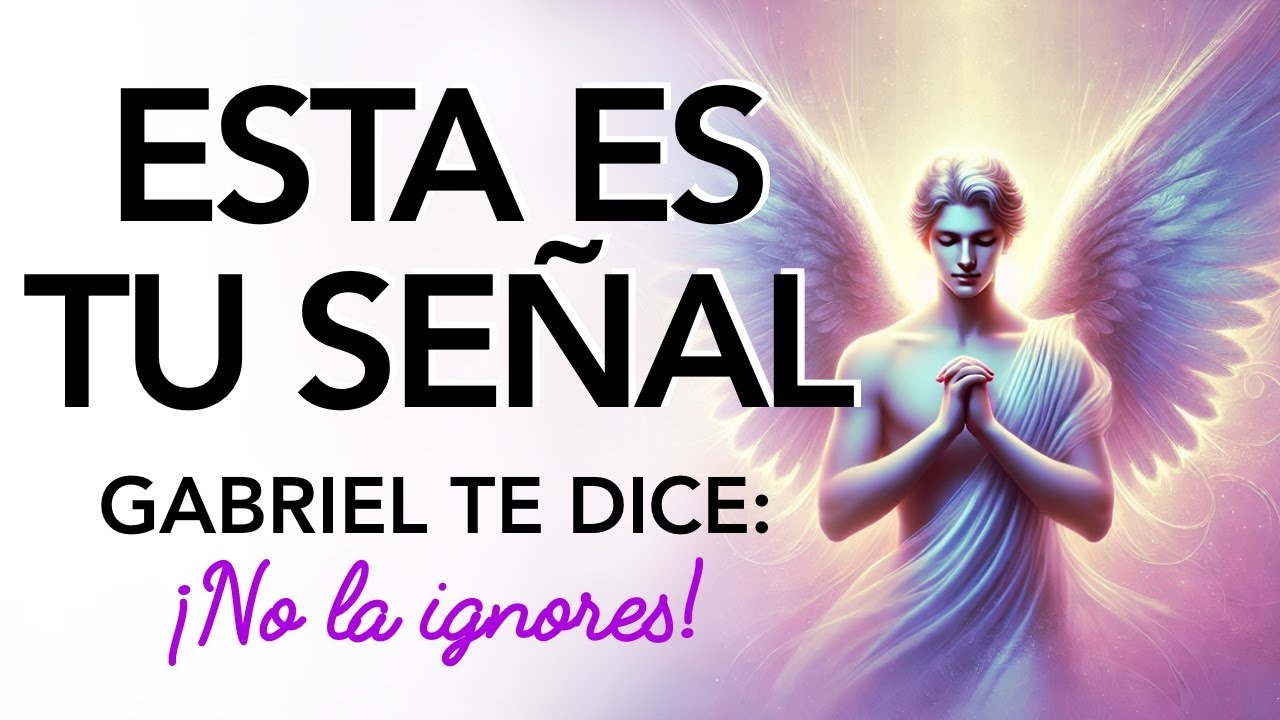 👉ESTA ES TU SEÑAL: EL ARCANGEL GABRIEL TE DICE ¡NO LA IGNORES! MENSAJE ...