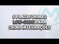 5 PLATAFORMAS PARA CRIAR INTEGRAÇÕES