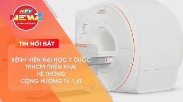 BỆNH VIỆN ĐẠI HỌC Y DƯỢC TP.HCM TRIỂN KHAI HỆ THỐNG CỘNG HƯỞNG TỪ 1.5T