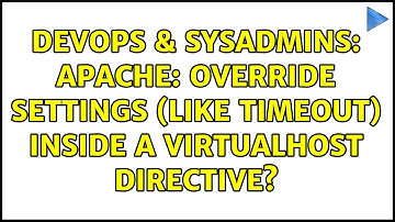 DevOps & SysAdmins: Apache: override settings (like Timeout) inside a VirtualHost directive?