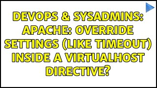 DevOps & SysAdmins: Apache: override settings (like Timeout) inside a VirtualHost directive? Content