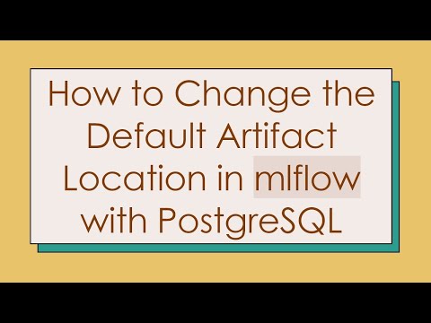 How to Change the Default Artifact Location in mlflow with PostgreSQL