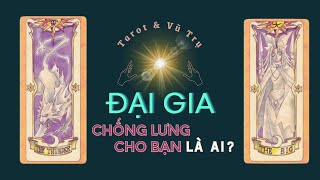 ĐẠI GIA CHỐNG LƯNG CHO BẠN LÀ AI? | tarot chọn tụ bài @VŨ TRỤ TAROT