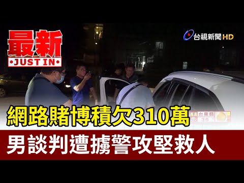 網路博弈積欠310萬 男談判遭擄警攻堅救人【最新快訊】