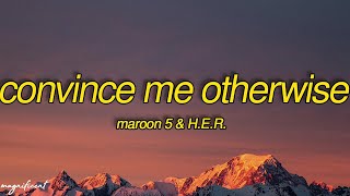 Maroon 5 &amp; H.E.R. - Convince Me Otherwise (Lyrics) &quot;You can&#39;t convince me otherwise&quot;