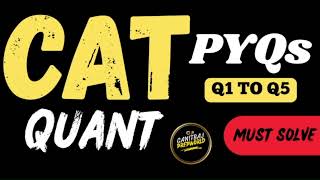 CAT QUANT PYQS | 5 MUST SOLVE QUESTIONS | Q1 TO Q5