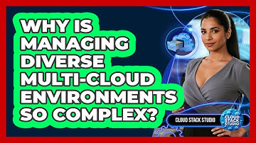 Why Is Managing Diverse Multi-cloud Environments So Complex? - Cloud Stack Studio