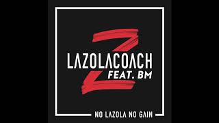 No Lazola No Gain | Official Song by LAZOLACOACH ft. BM