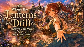 Celtic Fantasy Music | Where the Lanterns Drift |  Study, Work, Sleep, Relax