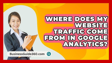 Where Does My Website Traffic Come From In Google Analytics? - BusinessGuide360.com