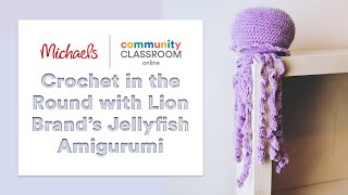 Online Class: Crochet in the Round with Lion Brand’s Jellyfish Amigurumi | Michaels screenshot 2