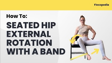 How To: Seated Hip External Rotation with a Band [Flexopedia Entry 43]