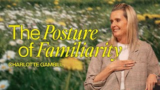 The Posture of Familiarity - Charlotte Gambill - MFI Global Leadership Conference 2024