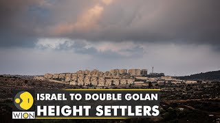 Israel plans to double settlers in occupied Golan Heights | WION | World News | Latest English News