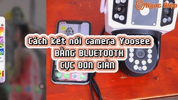 Cách kết nối camera Yoosee cực đơn giản (bằng Bluetooth)  #camerawifi #yoosee