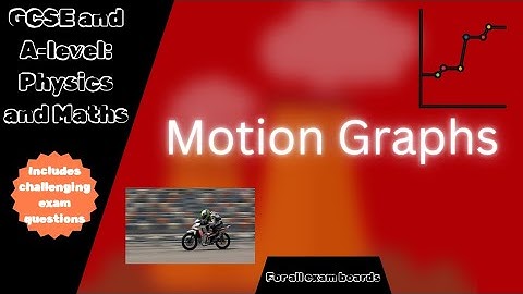 AQA, Edexcel, Eduqas and OCR GCSE and A-Level Physics and Maths Motion Graphs
