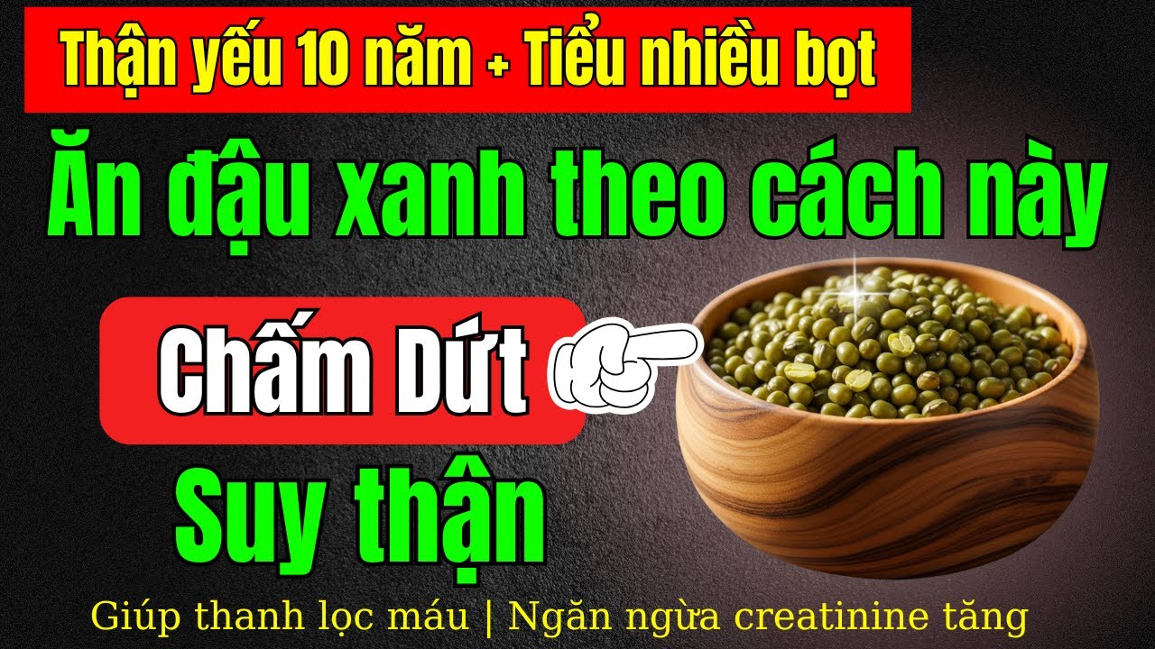 5 Cách ăn đậu xanh tốt cho thận: Giảm Creatinine, Tiểu Đêm, Ngủ Ngon