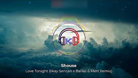 Shouse - Love Tonight ( Ilkay Sencan x Barlas & Mert Remix )