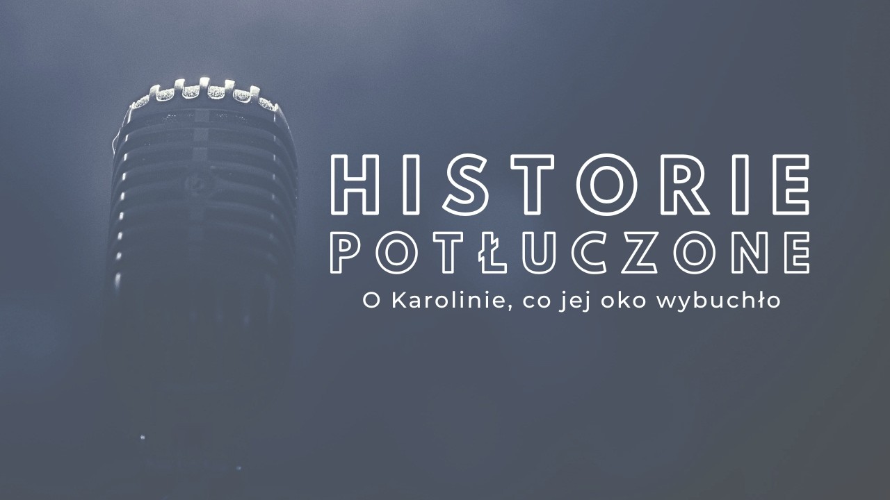 Historie potłuczone [#234] O Karolinie, co jej oko wybuchło