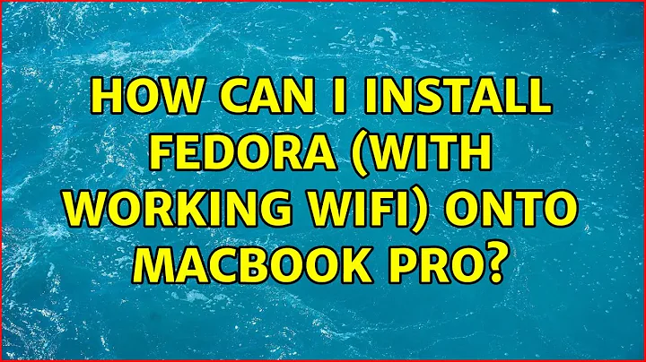 How can I install Fedora (with working WIFI) onto macbook pro?