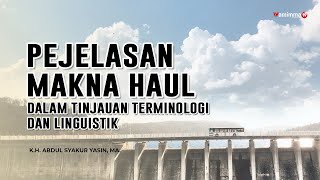 Pejelasan Makna HAUL Dalam Tinjauan Terminologi dan linguistik - Buya Syakur Yasin