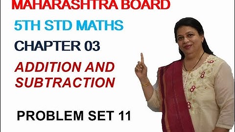STD 5 MAHARASHTRA STATE BOARD CHAPTER 3 ADDITION  & SUBTRACTION (PROBLEM SET 11) BY SWATI DESHPANDE
