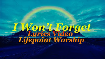 I Won’t Forget Lyrics | Lifepoint Worship