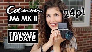 Canon M6 Mark II FIRMWARE UPDATE Tutorial - 24p is FINALLY HERE