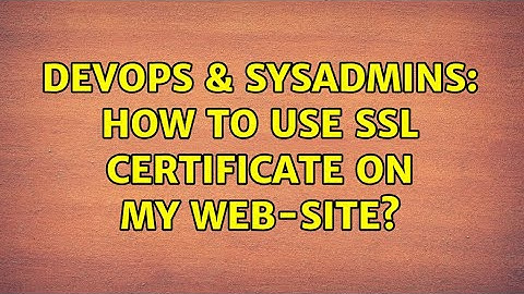 DevOps & SysAdmins: How to use SSL certificate on my web-site? (3 Solutions!!)