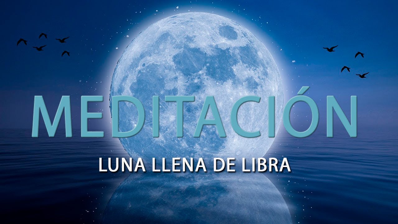 Meditación Luna Llena de Libra - YouTube