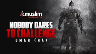 NOBODY DARES TO CHALLENGE HIM (Bravery of Umar R.A) - Powerful Motivation