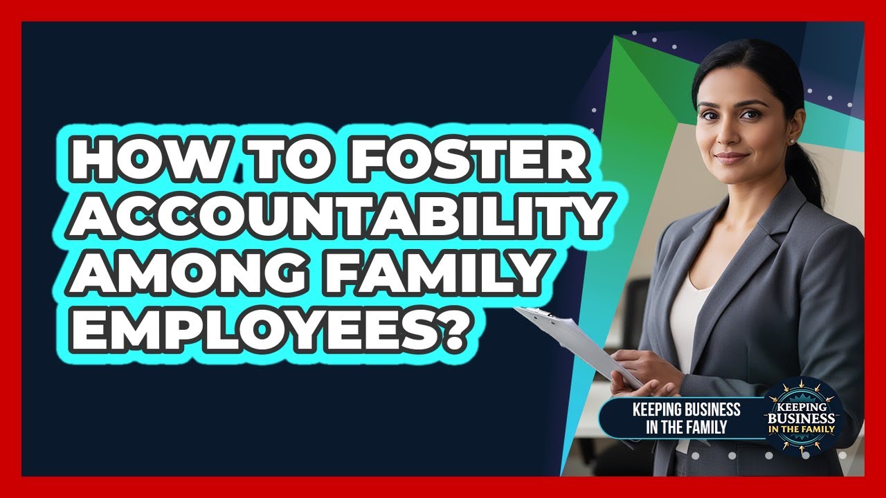 How To Foster Accountability Among Family Employees?