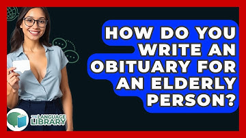 How Do You Write An Obituary For An Elderly Person? - The Language Library