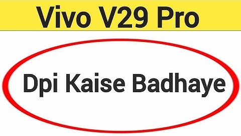 Vivo V29 Pro me dpi kaise badhaye, how to use DPI in Vivo V29 Pro