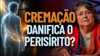 A Cremação pode danificar o PERISPÍRITO? - Mito ou Verdade
