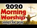 Morning Worship Songs 2020 - 2 Hours Nonstop Praise And Worship Songs - Popular Gospel Music 2020