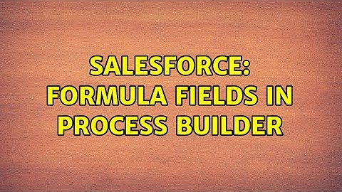 Salesforce: Formula Fields in Process Builder