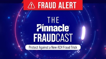 Pinnacle Fraudcast Alert: Thieves are Using a Trick to Get Around ACH Fraud Protection