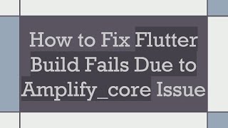 How to Fix Flutter Build Fails Due to Amplify_core Issue