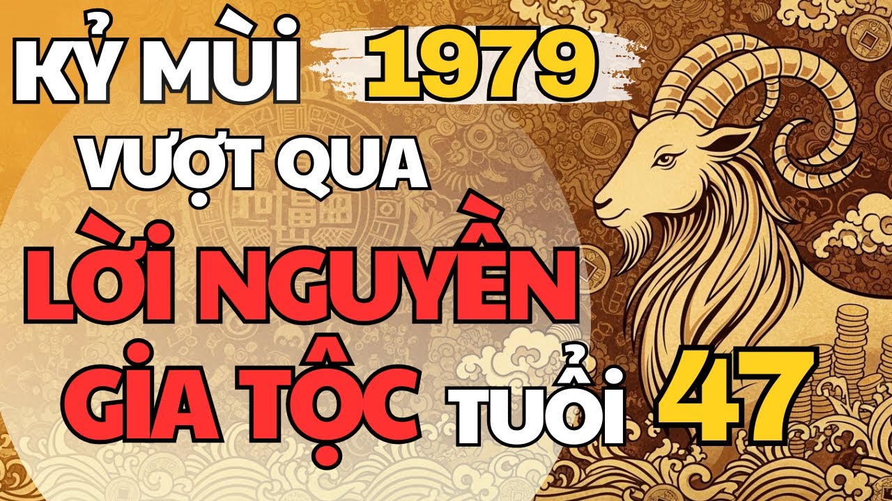 Kỷ Mùi 1979 – Tử Vi Tuổi 47, Hóa Giải Lời Nguyền Gia Tộc, Tài Lộc Khai Mở