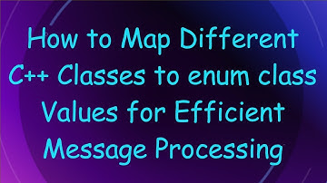 How to Map Different C+ +  Classes to enum class Values for Efficient Message Processing