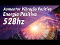 528 Hz FREQUÊNCIA DOS MILAGRES AUMENTAR VIBRAÇÃO POSITIVA AUMENTAR ENERGIA POSITIVA - BOAS VIBES!